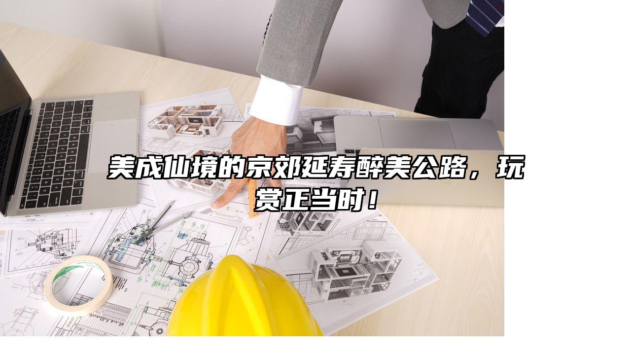 美成仙境的京郊延寿醉美公路，玩赏正当时！