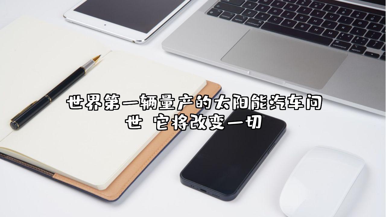 世界第一辆量产的太阳能汽车问世，它将改变一切？