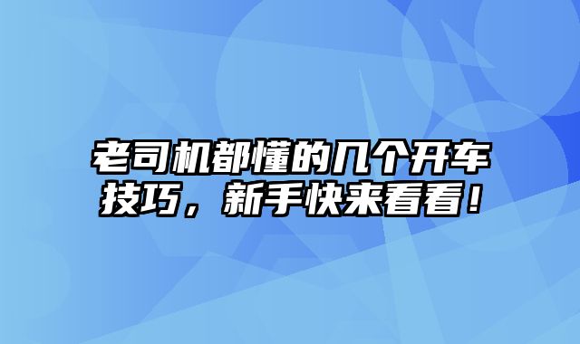 老司机都懂的几个开车技巧，新手快来看看！