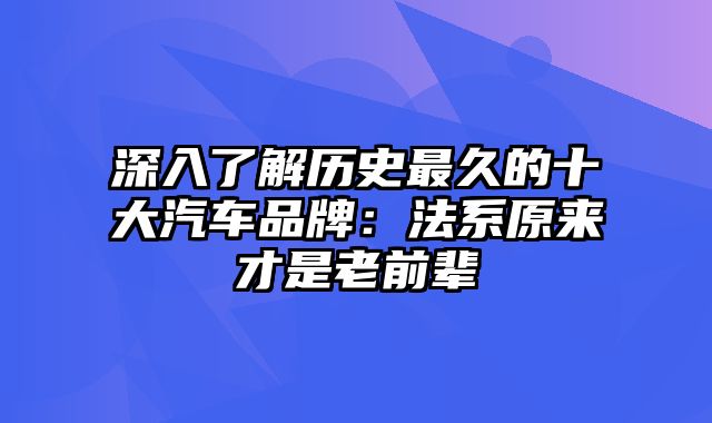 深入了解历史最久的十大汽车品牌：法系原来才是老前辈