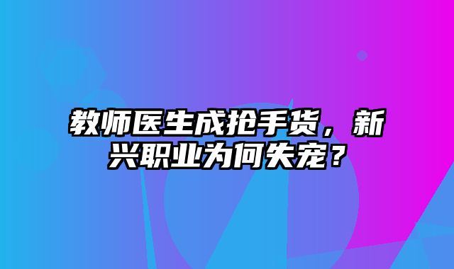 教师医生成抢手货，新兴职业为何失宠？