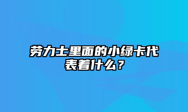 劳力士里面的小绿卡代表着什么？