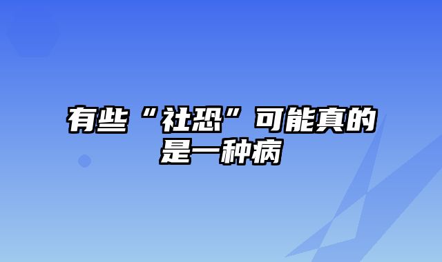 有些“社恐”可能真的是一种病