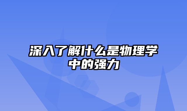 深入了解什么是物理学中的强力